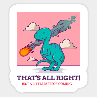 THAT'S ALL RIGHT! JUST A LITTLE METEOR COMING Sticker